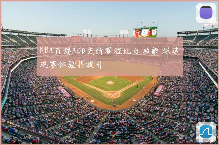 NBA直播App更新赛程比分功能 球迷观赛体验再提升