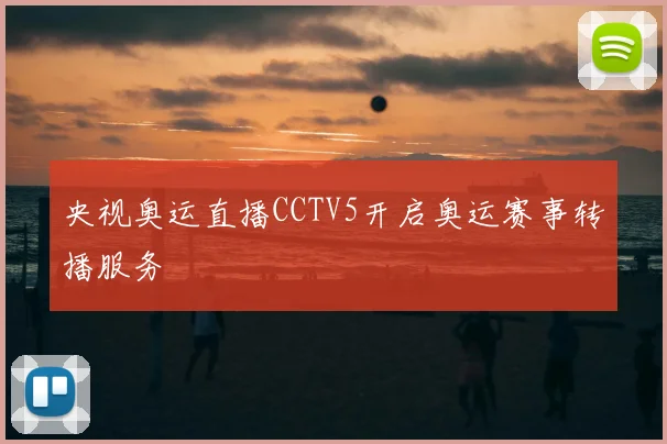 央视奥运直播CCTV5开启奥运赛事转播服务