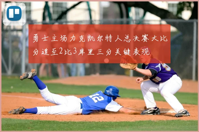 勇士主场力克凯尔特人总决赛大比分追至2比3库里三分关键表现