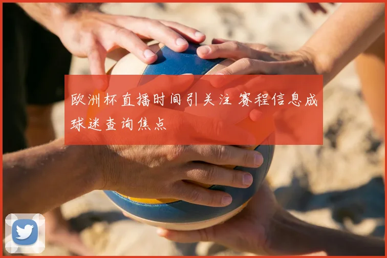 欧洲杯直播时间引关注 赛程信息成球迷查询焦点