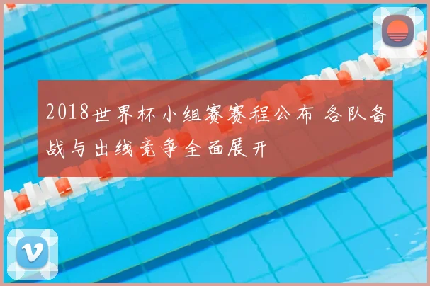 2018世界杯小组赛赛程公布 各队备战与出线竞争全面展开