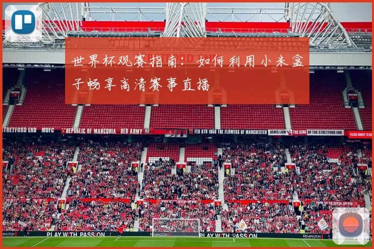 世界杯观赛指南：如何利用小米盒子畅享高清赛事直播